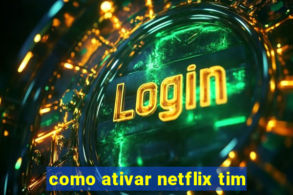 como ativar netflix tim